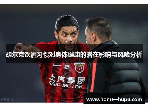 胡尔克饮酒习惯对身体健康的潜在影响与风险分析