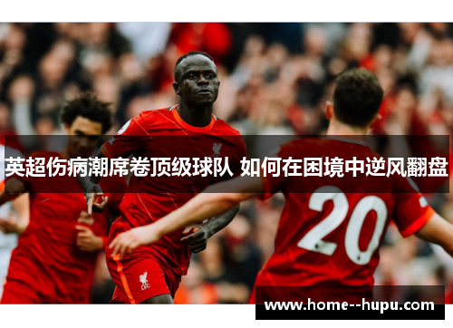 英超伤病潮席卷顶级球队 如何在困境中逆风翻盘