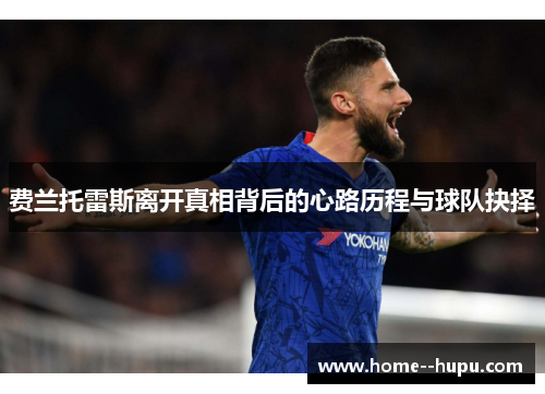 费兰托雷斯离开真相背后的心路历程与球队抉择