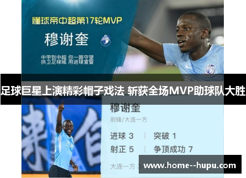 足球巨星上演精彩帽子戏法 斩获全场MVP助球队大胜