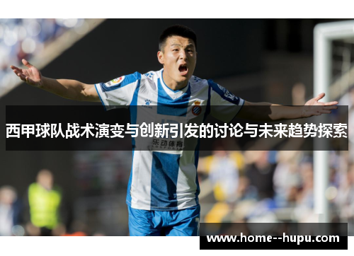 西甲球队战术演变与创新引发的讨论与未来趋势探索