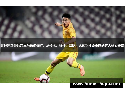 足球运动员的意义与价值探析：从技术、精神、团队、文化到社会贡献的五大核心要素