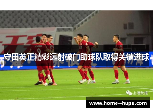 守田英正精彩远射破门助球队取得关键进球 守田英正精彩远射破门助球队取得关键进球