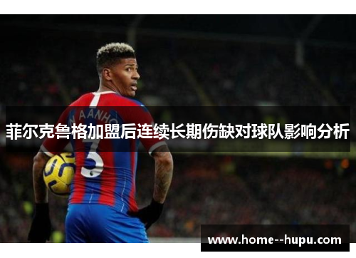 菲尔克鲁格加盟后连续长期伤缺对球队影响分析